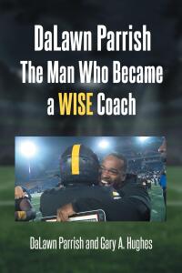 Imagen de portada: DaLawn Parrish The Man Who Became a WISE Coach 9798890614193