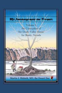 Cover image: My Autobiography the Prequel: Volume 1, the Conception of "thy Death Valley House" for Beatty, Nevada 9798890615084