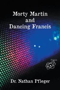 Cover image: Morty Martin and Dancing Francis 9798890619457