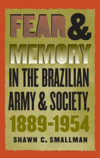 Omslagafbeelding: Fear and Memory in the Brazilian Army and Society, 1889-1954 1st edition 9780807826911
