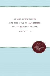 表紙画像: Johann Jakob Moser and the Holy Roman Empire of the German Nation 1st edition 9780807898048