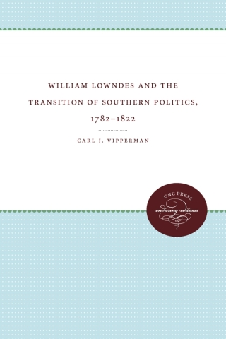 Cover image: William Lowndes and the Transition of Southern Politics, 1782-1822 1st edition 9780807818268