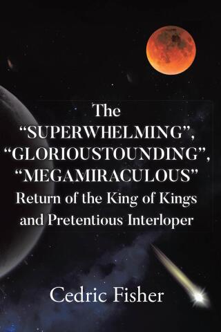 表紙画像: The "SUPERWHELMING", "GLORIOUSTOUNDING", "MEGAMIRACULOUS" Return of the King of Kings and Pretentious Interloper 9798891120778