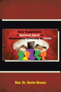 Cover image: Holy Communion, a Spiritual Agent of Harmonious Diversity in Christ 9798891129368