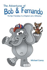 Cover image: The Adventures of Bob and Fernando The Epic Friendship of an Elephant and a Chihuahua 9798891304703