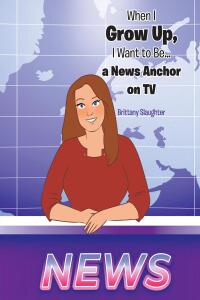 Imagen de portada: When I Grow Up, I Want to Be... a News Anchor on TV 9798891307025