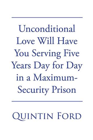 Omslagafbeelding: Unconditional Love Will have You Serving Five Years Day for Day in a Maximum-Security Prison 9798891576124