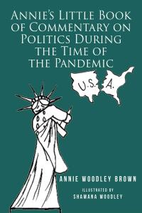 Cover image: Annie's Little Book of Commentary on Politics During the Time of the Pandemic 9798892213882