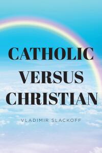 Cover image: Catholic Versus Christian 9798892214575