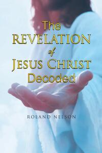 表紙画像: The Revelation of Jesus Christ Decoded 9798892430661