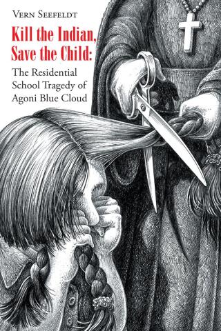 Cover image: Kill the Indian, Save the Child: The Residential School Tragedy of Agoni Blue Cloud 9798893087086