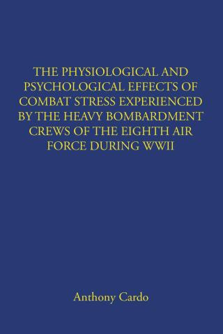 Cover image: THE PHYSIOLOGICAL AND PSYCHOLOGICAL EFFECTS OF COMBAT STRESS EXPERIENCED BY THE HEAVY BOMBARDMENT CREWS OF THE EIGHTH AIR FORCE DURING WWII 9798893088984