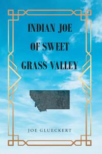 Imagen de portada: Indian Joe of Sweet Grass Valley 9798893453607