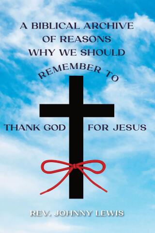 Cover image: A BIBLICAL ARCHIVE OF REASONS WHY WE SHOULD REMEMBER TO THANK GOD FOR JESUS 9798894283456