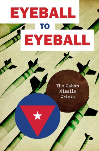 Cover image: Eyeball to Eyeball: The Cuban Missile Crisis 1st edition 9798986144634
