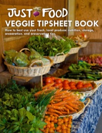Cover image: Just Food Veggie Tipsheet Book - How to best use your fresh, local produce: nutrition, storage, preparation, and preservation tips jfivtsb122014