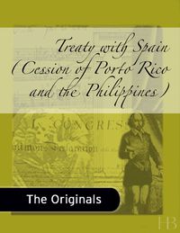 صورة الغلاف: Treaty with Spain (Cession of Porto Rico and the Philippines)