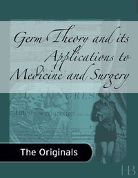 表紙画像: Germ Theory and Its Applications to Medicine and Surgery