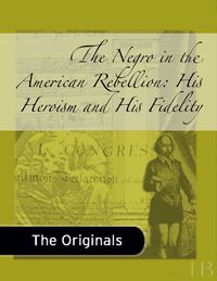 Imagen de portada: The Negro in the American Rebellion: His Heroism and His Fidelity