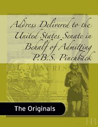 Cover image: Address Delivered to the United States Senate in Behalf of Admitting P.B.S. Pinchback