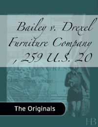 表紙画像: Bailey v. Drexel Furniture Company , 259 U.S. 20