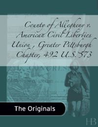 Cover image: County of Allegheny v. American Civil Liberties Union , Greater Pittsburgh Chapter, 492 U.S. 573