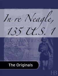 Cover image: In re Neagle, 135 U.S. 1