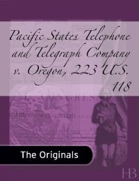 Cover image: Pacific States Telephone and Telegraph Company v. Oregon, 223 U.S. 118