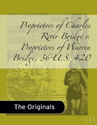 Cover image: Proprietors of Charles River Bridge v. Proprietors of Warren Bridge, 36 U.S. 420