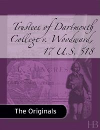 Cover image: Trustees of Dartmouth College v. Woodward, 17 U.S. 518