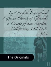 Cover image: First English Evangelical Lutheran Church of Glendale v. County of Los Angeles, California, 482 U.S. 304