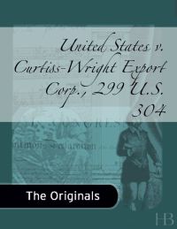 Cover image: United States v. Curtiss-Wright Export Corp., 299 U.S. 304
