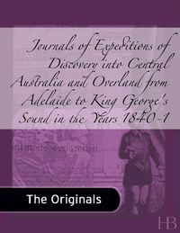 表紙画像: Journals of Expeditions of Discovery into Central Australia and Overland from Adelaide to King George's Sound in the Years 1840-1