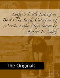 Imagen de portada: Luther's Little Instruction Book:The Small Catechism of Martin Luther/Translation by Robert E. Smith