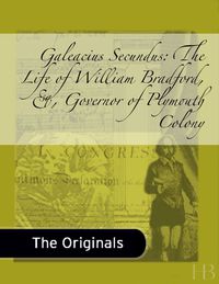 Cover image: Galeacius Secundus: The Life of William Bradford, Esq., Governor of Plymouth Colony