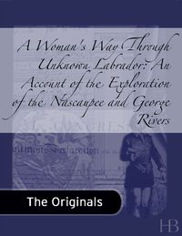 صورة الغلاف: A Woman's Way Through Unknown Labrador: An Account of the Exploration of the Nascaupee and George Rivers
