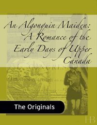 表紙画像: An Algonquin Maiden:  A Romance of the Early Days of Upper Canada