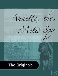 Cover image: Annette, the Metis Spy; and Nancy, The Light-Keeper's Daughter