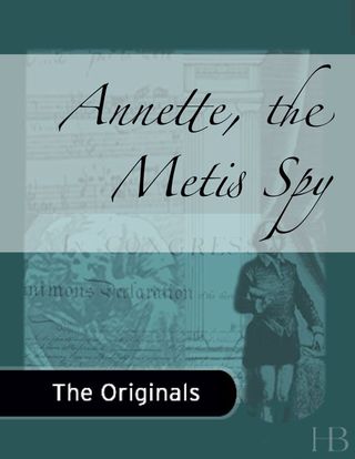 Cover image: Annette, the Metis Spy; and Nancy, The Light-Keeper's Daughter