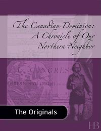 Titelbild: The Canadian Dominion: A Chronicle of Our Northern Neighbor