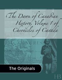 Cover image: The Dawn of Canadian History, Volume 1 of Chronicles of Canada