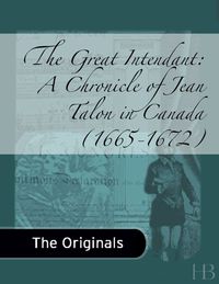 Titelbild: The Great Intendant: A Chronicle of Jean Talon in Canada (1665-1672)