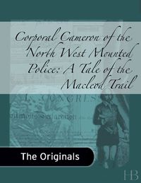 Omslagafbeelding: Corporal Cameron of the North West Mounted Police: A Tale of the MacLeod Trail