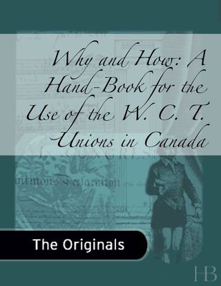 Cover image: Why and How: A Hand-Book for the Use of the W. C. T. Unions in Canada