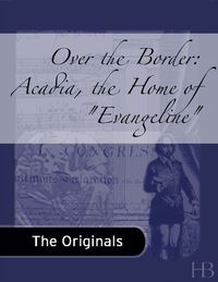صورة الغلاف: Over the Border: Acadia, the Home of "Evangeline"