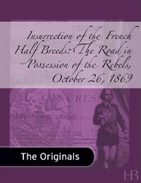 Cover image: Insurrection of the French Half Breeds: The Road in Possession of the Rebels, October 26, 1869