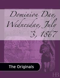 Cover image: Dominion Day, Wednesday, July 3, 1867