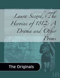 Cover image: Laura Secord, The Heroine of 1812, A Drama, and Other Poems