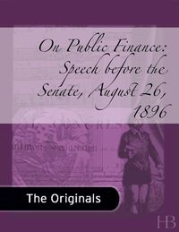 صورة الغلاف: On Public Finance: Speech before the Senate, August 26, 1896