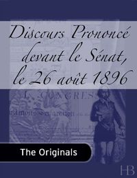 Cover image: Discours Prononcé devant le Sénat, le 26 août 1896